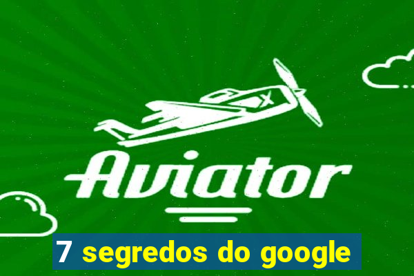 7 segredos do google